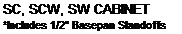 Text Box: SC, SCW, SW CABINET
*Includes 1/2" Basepan Standoffs